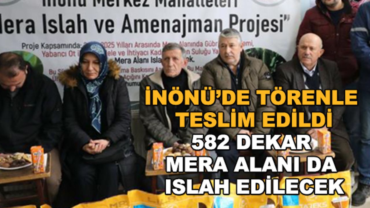 İnönü’de törenle teslim edildi... 582 dekar mera alanı da ıslah edilecek