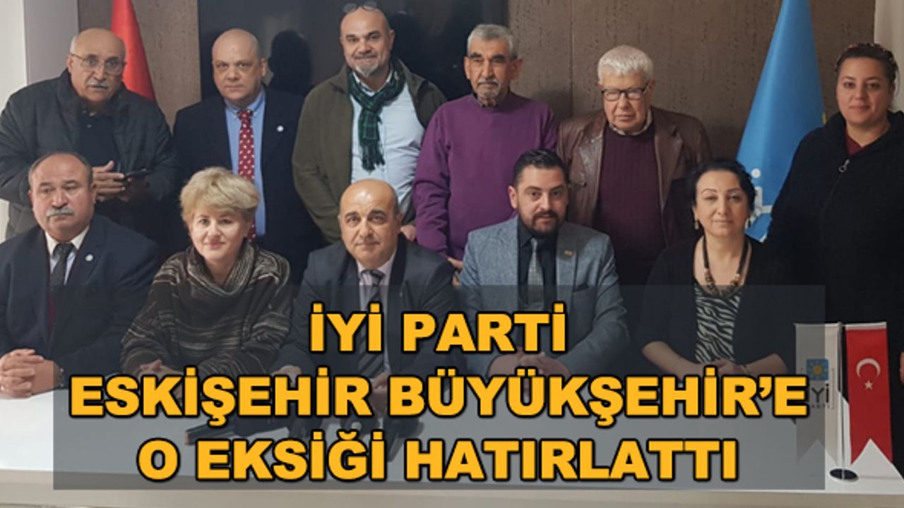 İYİ Parti, Eskişehir Büyükşehir'e o eksikliği hatırlattı
