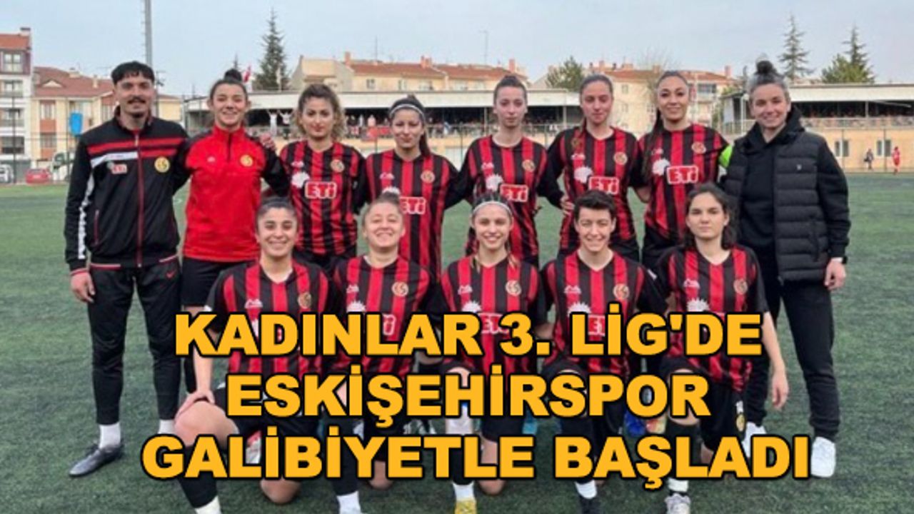 Kadınlar 3. Lig'de Eskişehirspor galibiyetle başladı