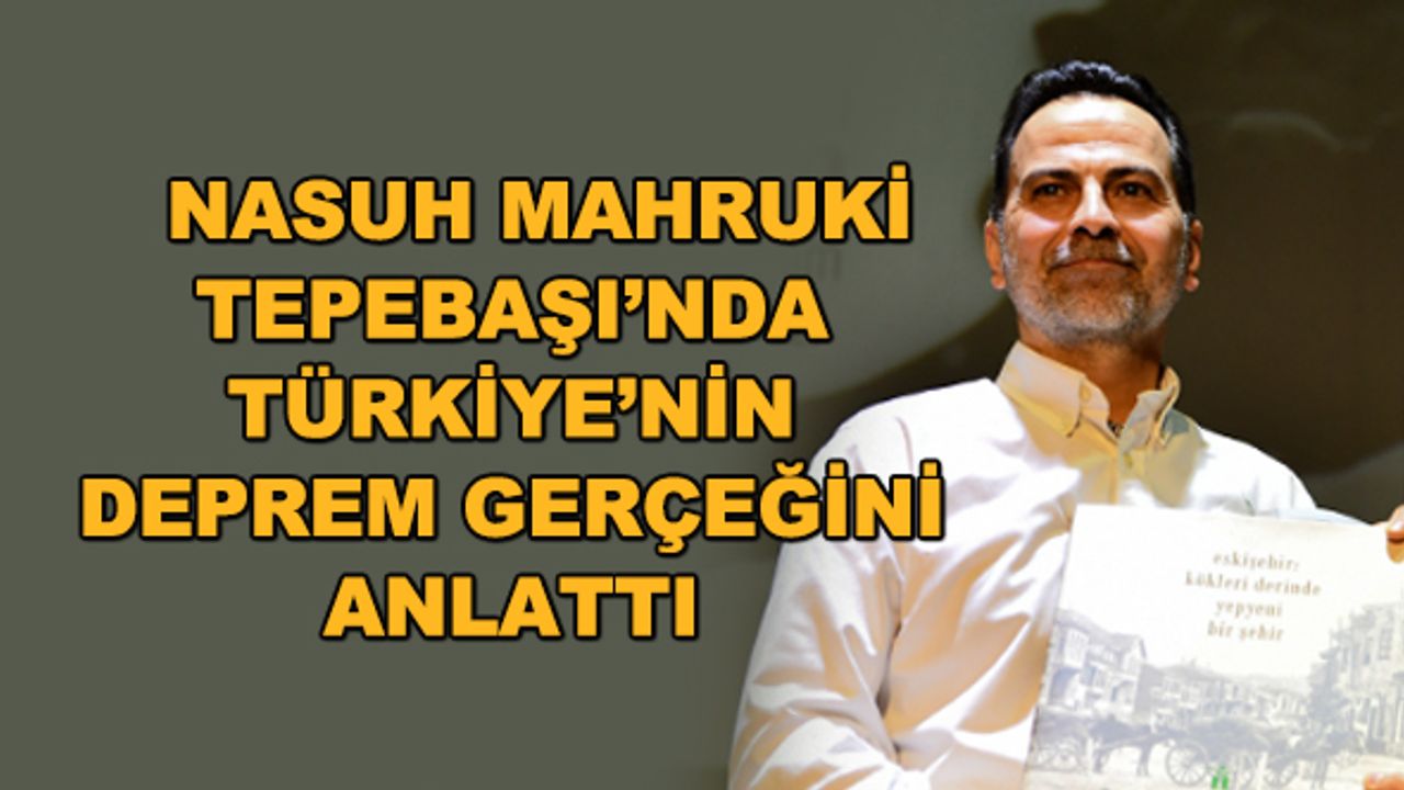 Nasuh Mahruki Tepebaşı'nda Türkiye'nin deprem gerçeğini anlattı