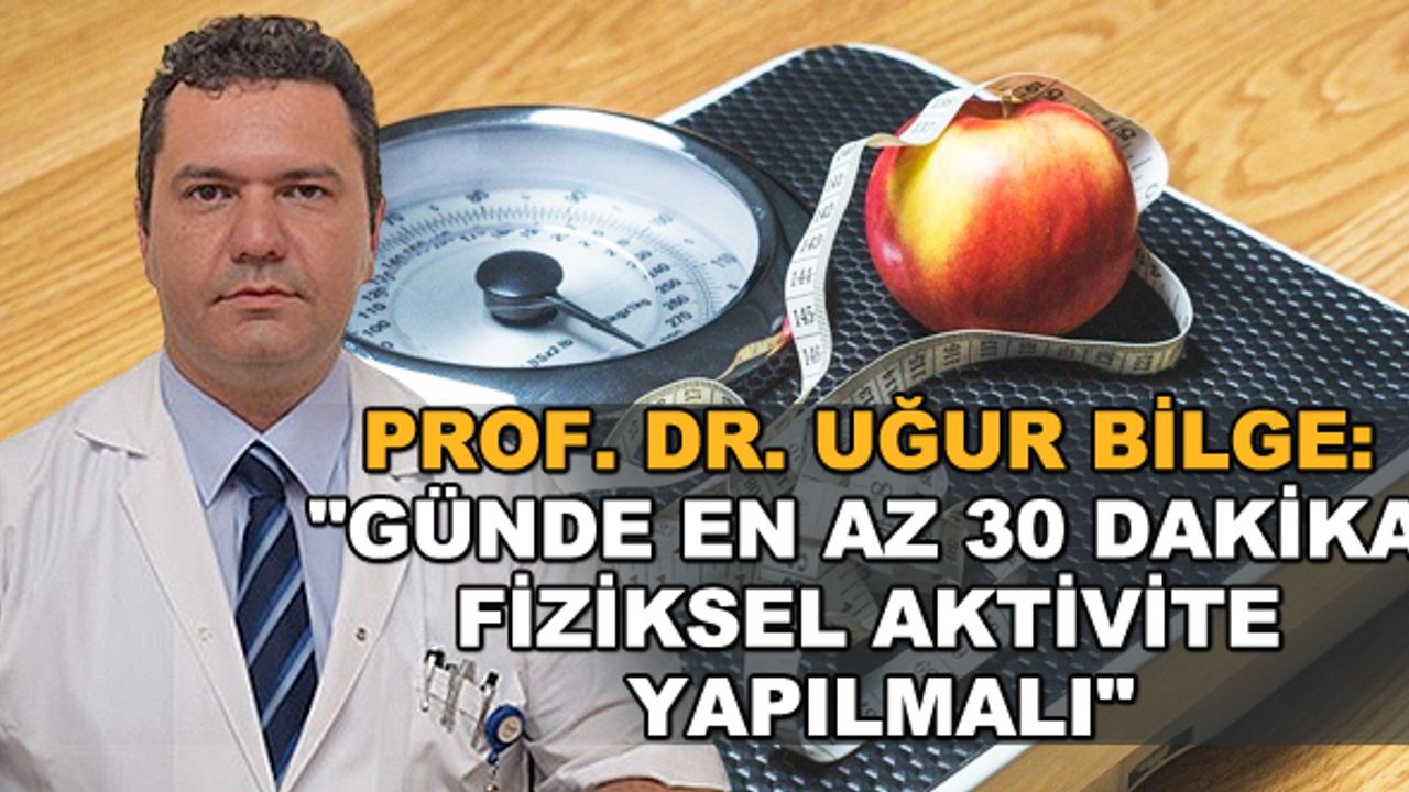 Prof. Dr. Uğur Bilge: "Günde en az 30 dakika fiziksel aktivite yapılmalı"