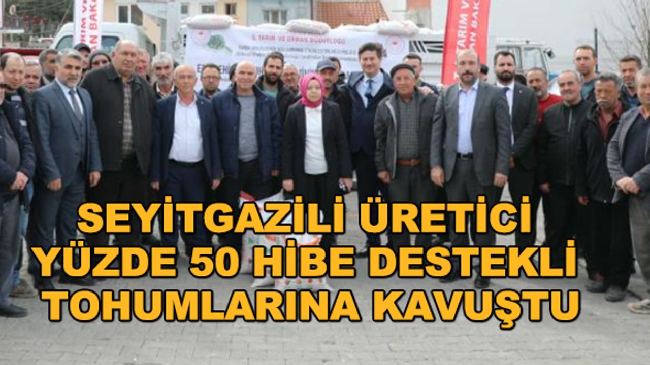 Seyitgazili üretici yüzde 50 hibe destekli tohumlarına kavuştu