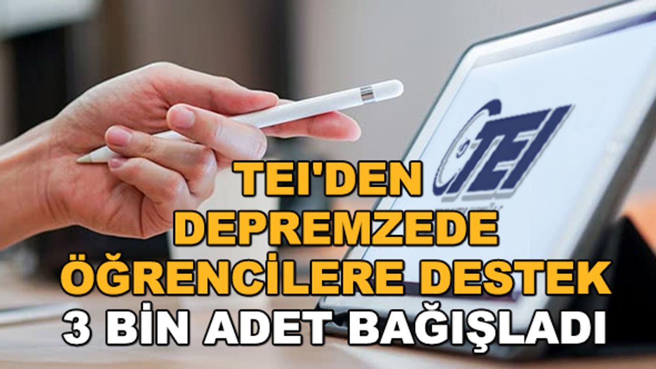TEI'den depremzede öğrencilere destek... 3 bin adet bağışladı