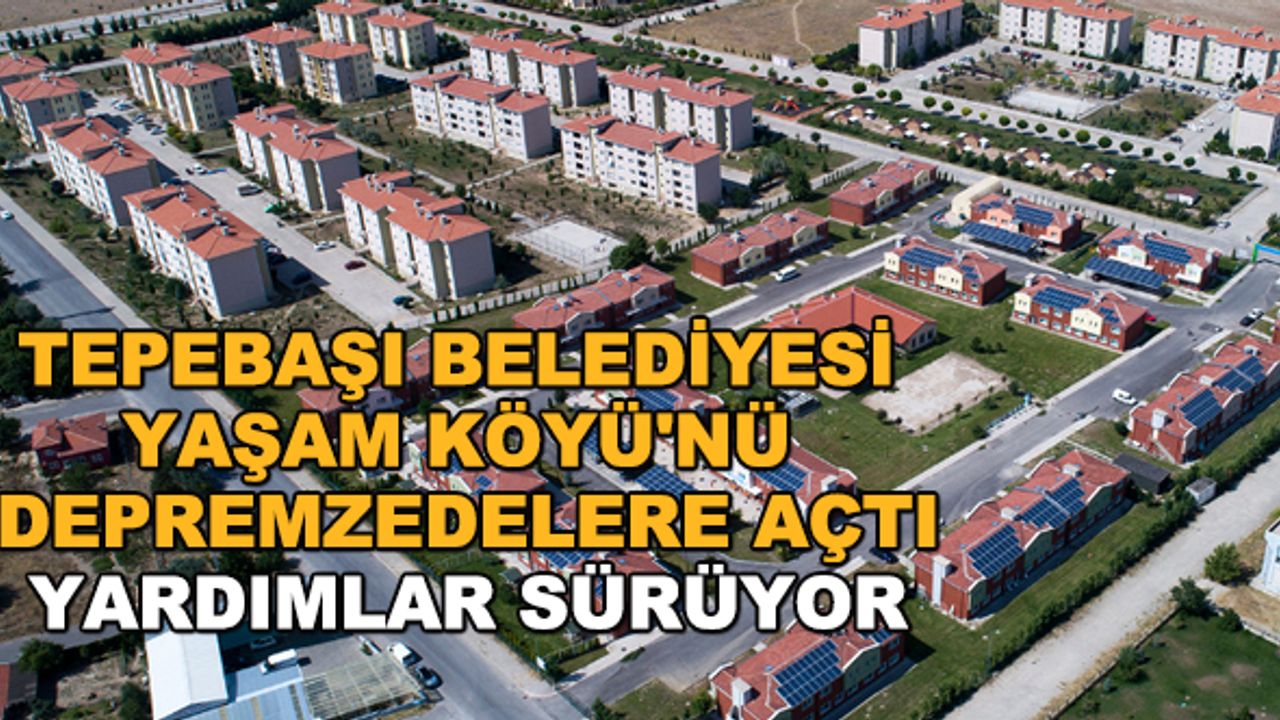 Tepebaşı Belediyesi Yaşam Köyü'nü depremzedelere açtı... Yardımlar sürüyor