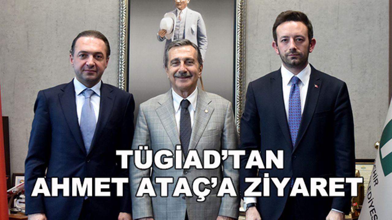 TÜGİAD'tan Ahmet Ataç'a ziyaret