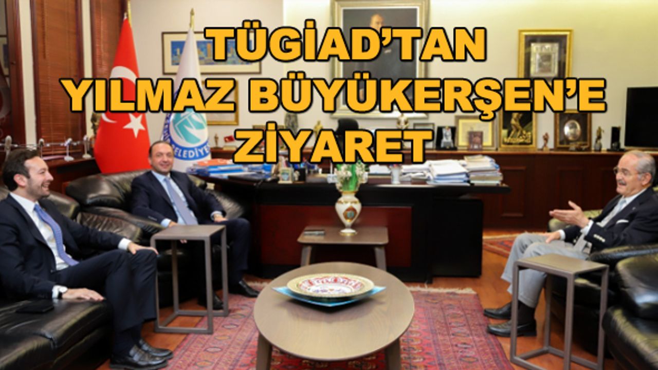 TÜGİAD'tan Yılmaz Büyükerşen'e ziyaret