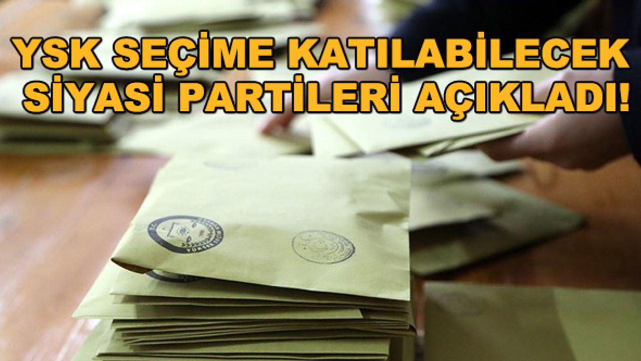 YSK seçime katılabilecek siyasi partileri açıkladı!