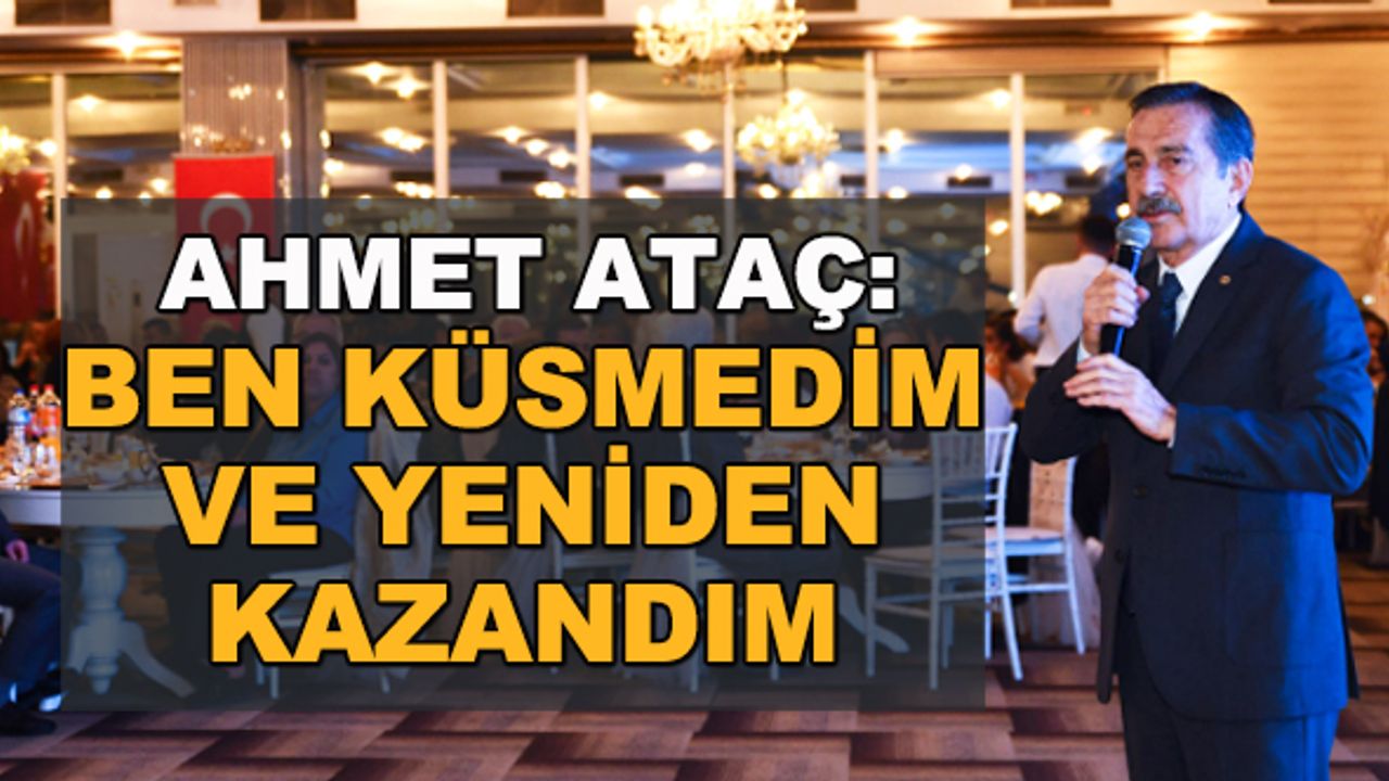 Ahmet Ataç: Ben küsmedim ve yeniden kazandım
