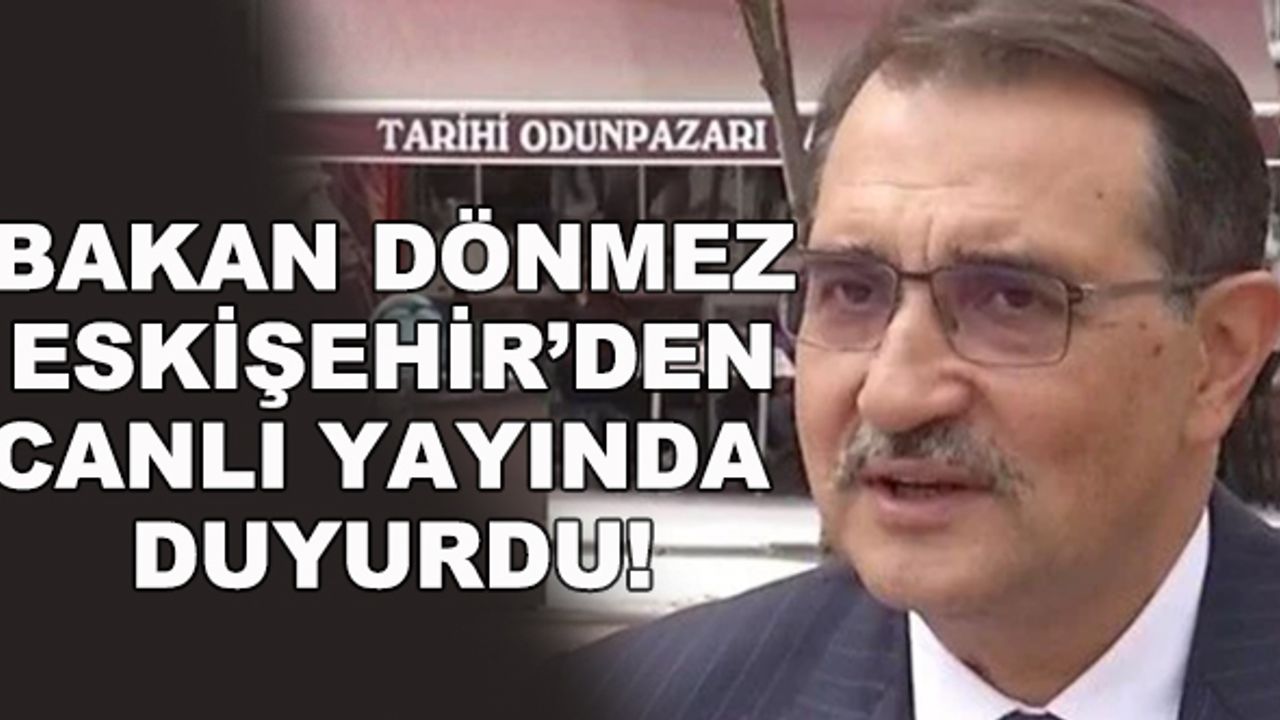 Bakan Dönmez Eskişehir'den canlı yayında duyurdu!