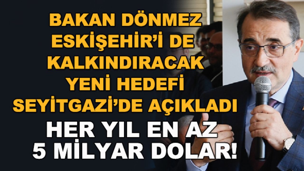 Bakan Dönmez Eskişehir'i de kalkındıracak yeni hedefi açıkladı: Her yıl en az 5 milyar dolar!