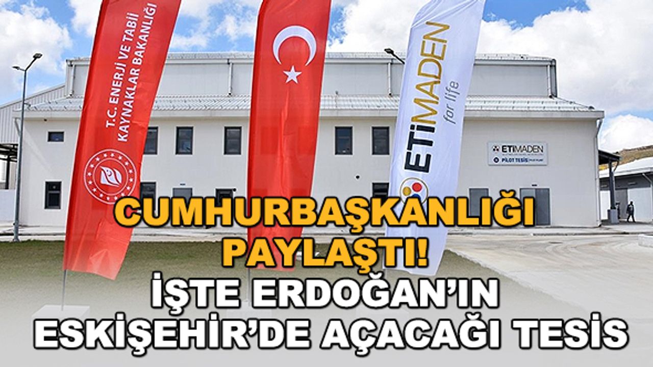 Cumhurbaşkanlığı paylaştı! İşte Erdoğan’ın Eskişehir’de açacağı tesis