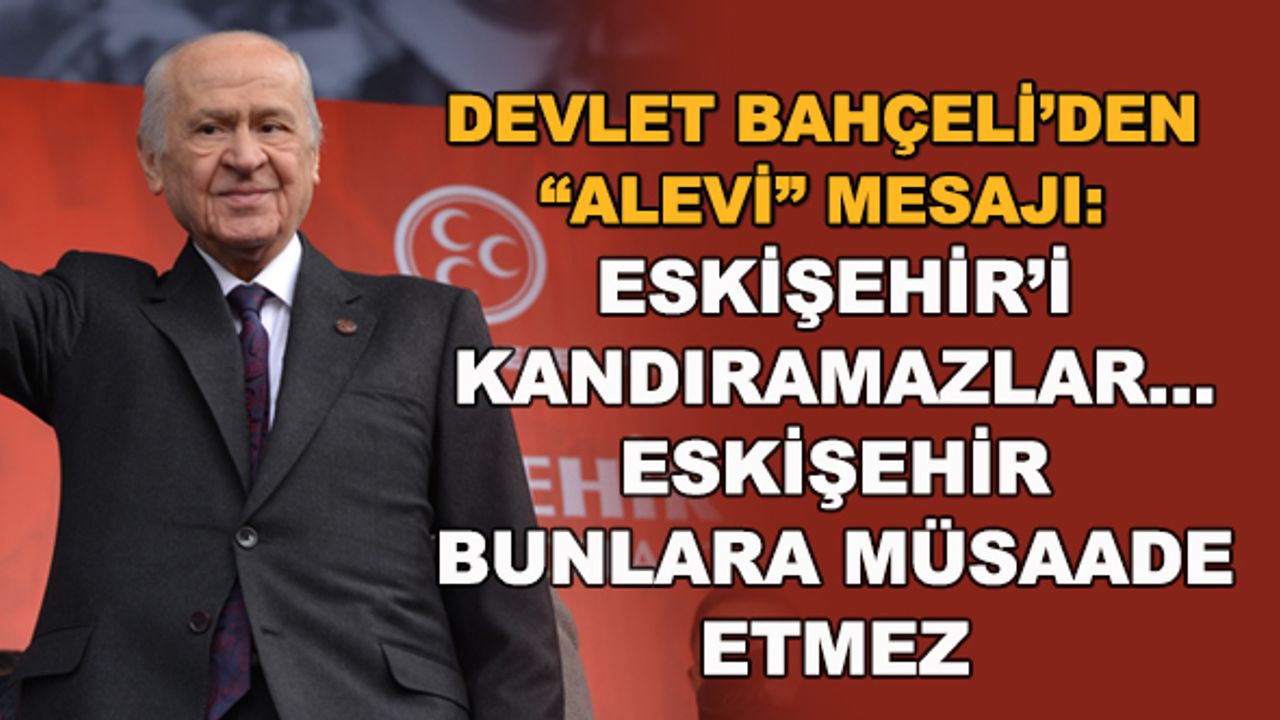 Devlet Bahçeli: Eskişehir'i kandıramazlar... Eskişehir onlara müsaade etmez