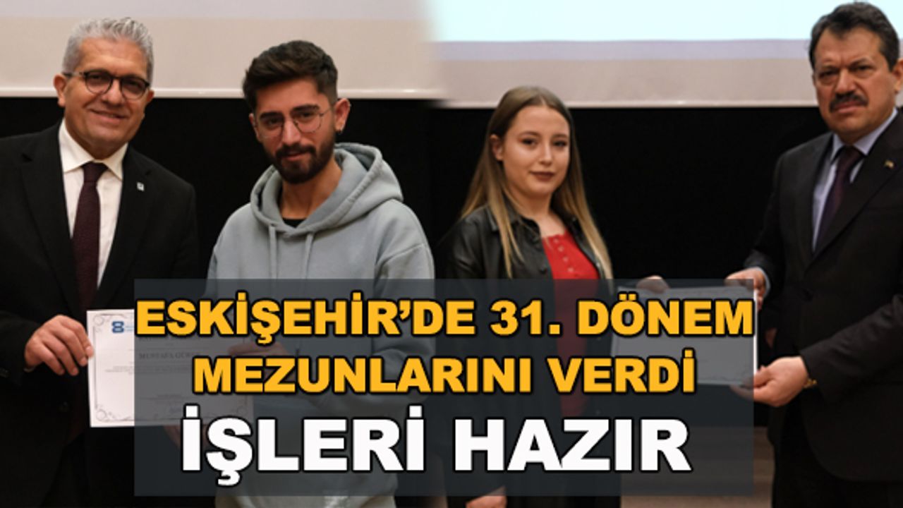 Eskişehir'de 31. dönem mezunlarını verdi... Bu mezunların işleri hazır