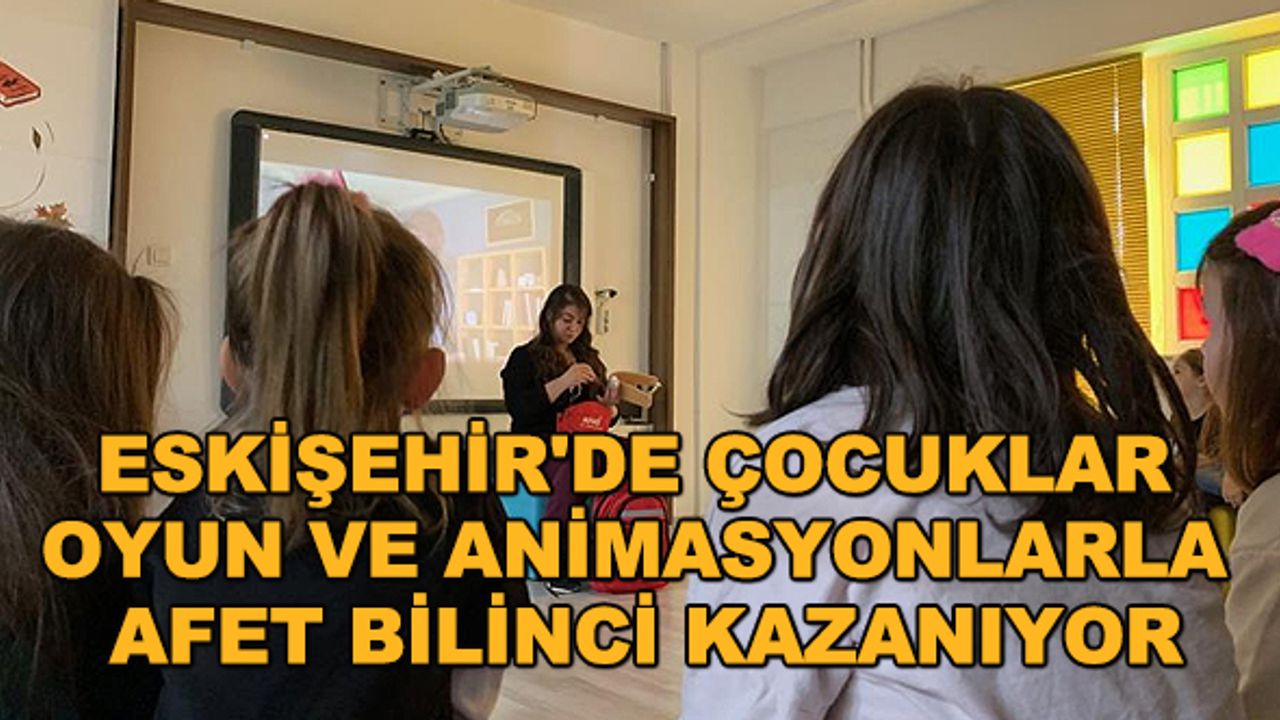Eskişehir'de çocuklar oyun ve animasyonlarla afet bilinci kazanıyor