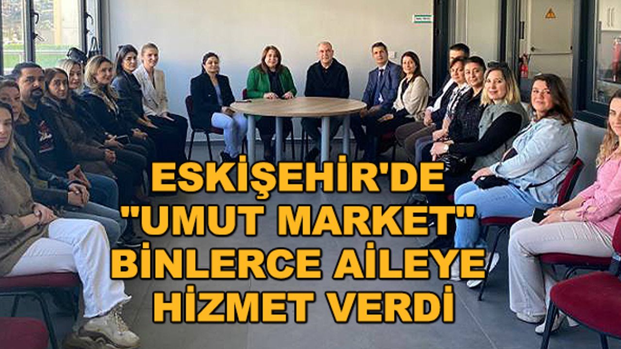 Eskişehir'de "Umut Market" binlerce aileye hizmet verdi
