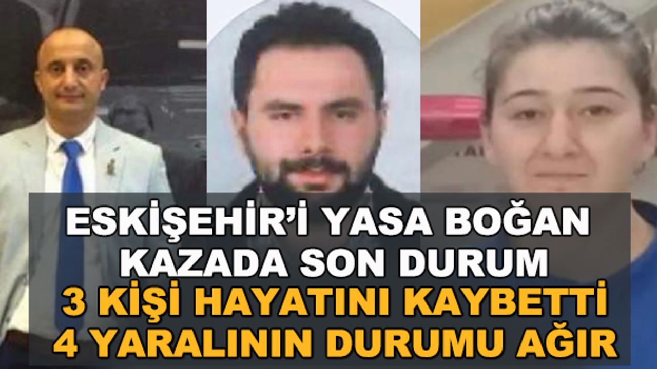 Eskişehir'i yasa boğan kazada son durum... 3 kişi hayatını kaybetti, 4 yaralının durumu ağır
