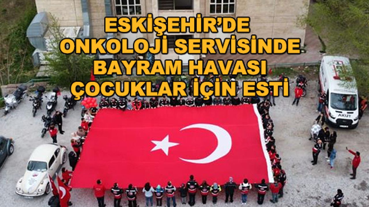 Eskişehir’de onkoloji servisinde bayram havası çocuklar için esti