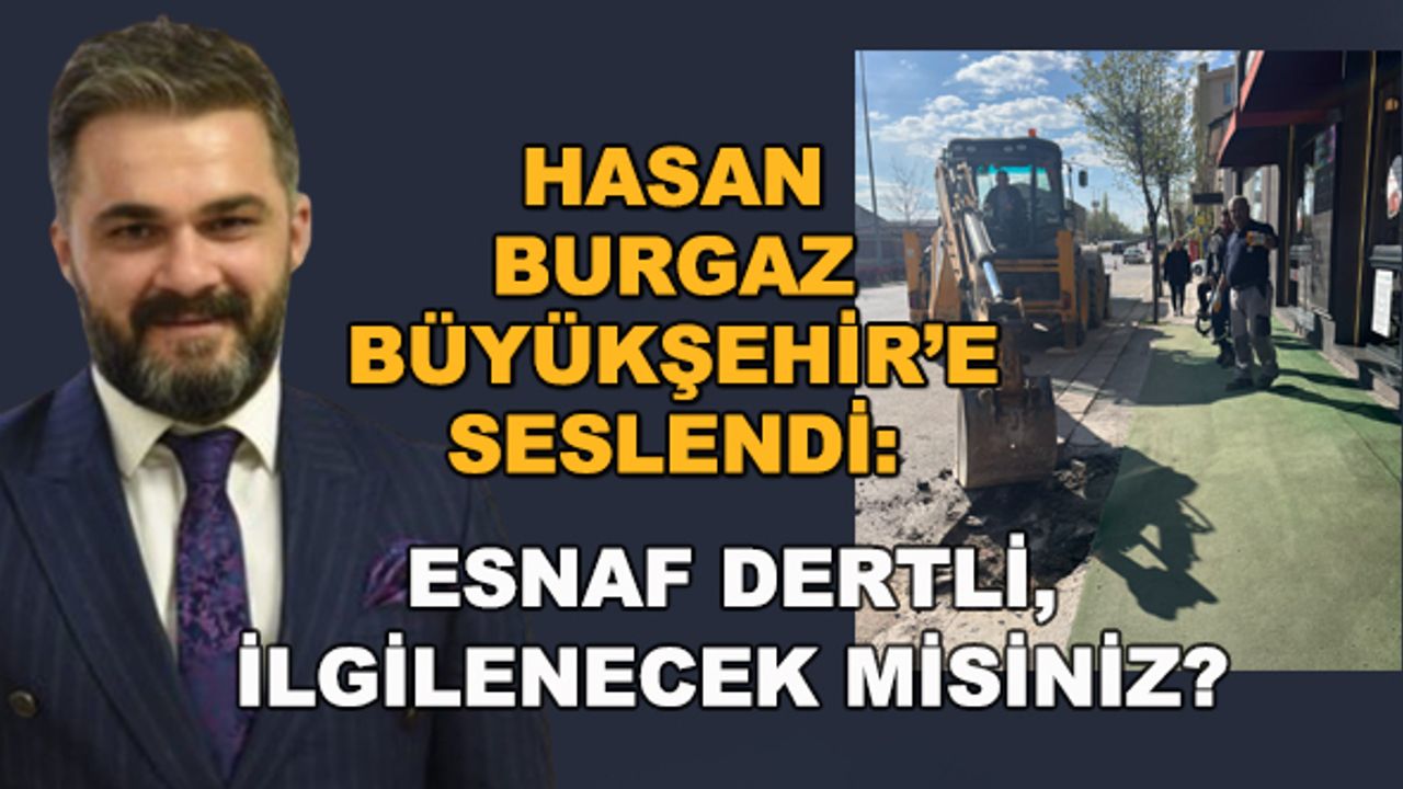 Hasan Burgaz Büyükşehir'e seslendi: Esnaf dertli, ilgilenecek misiniz?