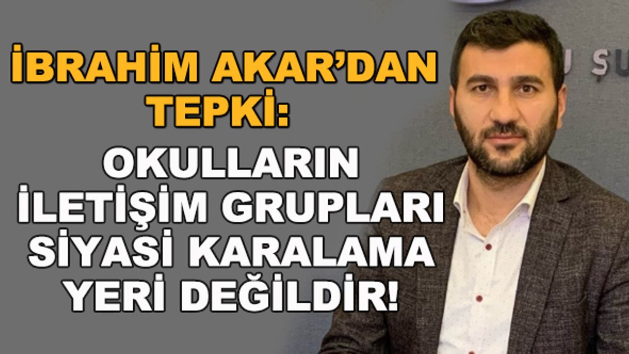 İbrahim Akar'dan tepki: Okulların iletişim grupları siyasi karalama yeri değildir!