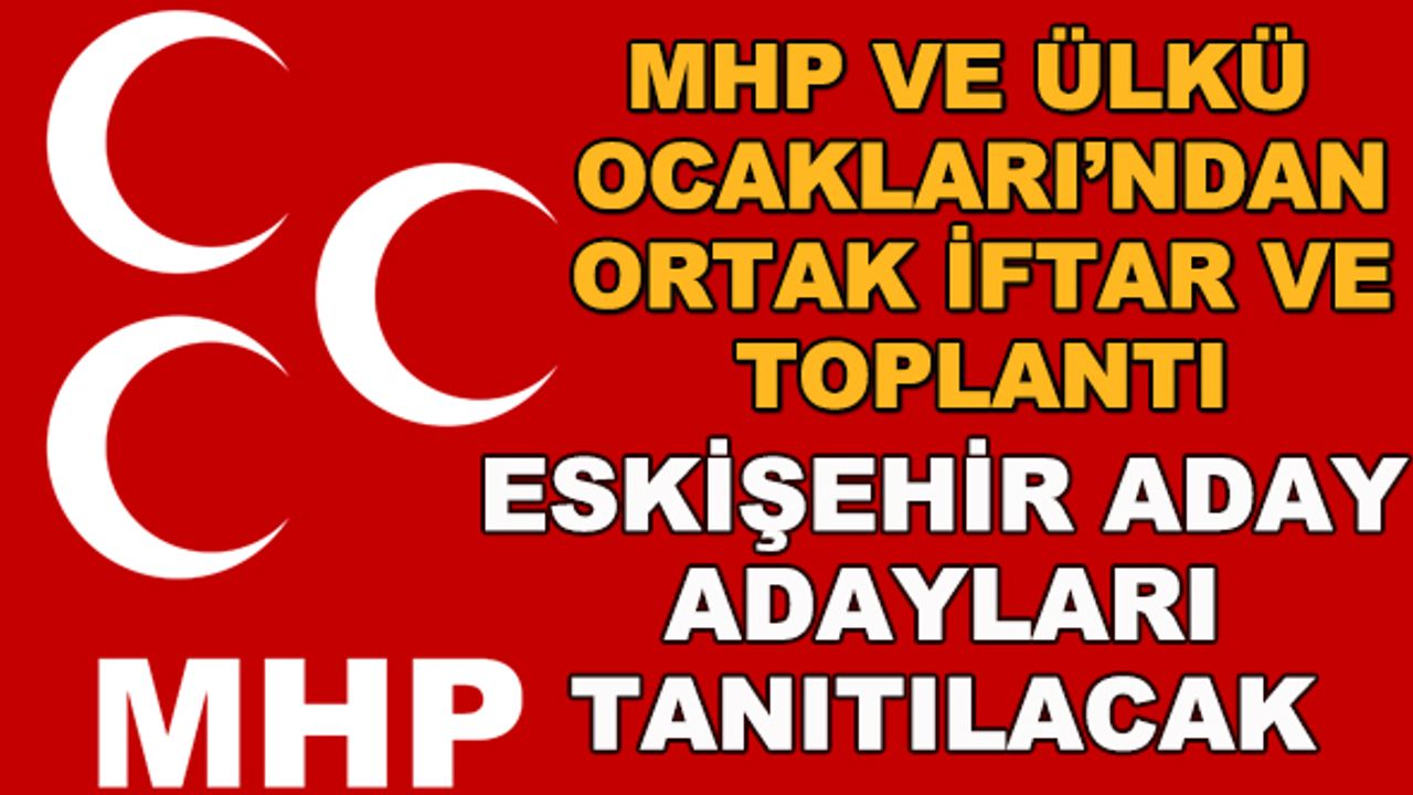 MHP ve Ülkü Ocakları'ndan ortak iftar ve toplantı... Eskişehir milletvekili aday adayları tanıtılacak
