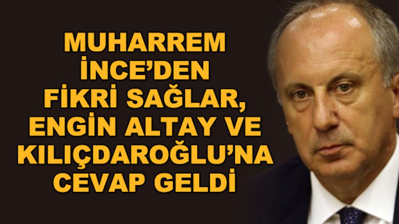 Muharrem İnce'den Fikri Sağlar, Engin Altay ve Kılıçdaroğlu'na cevap geldi