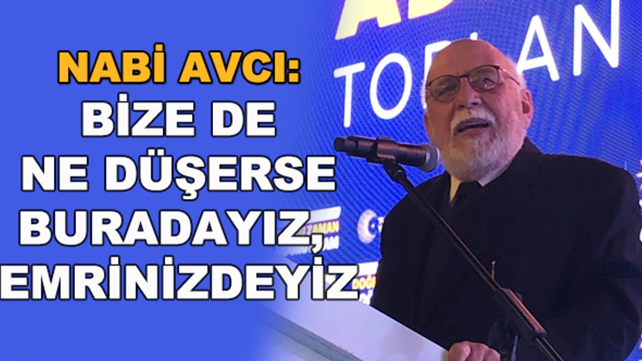 Nabi Avcı: Bize de ne düşerse buradayız, emrinizdeyiz