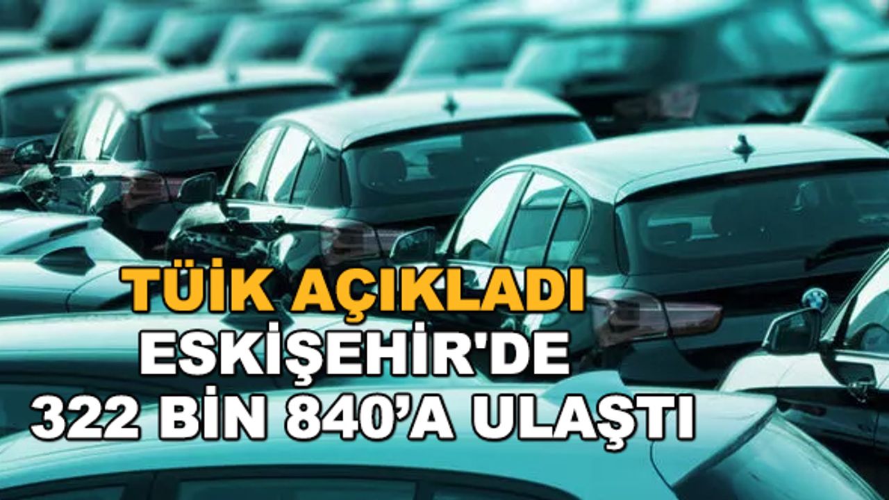 TÜİK açıkladı... Eskişehir'de 322 bin 840’a ulaştı