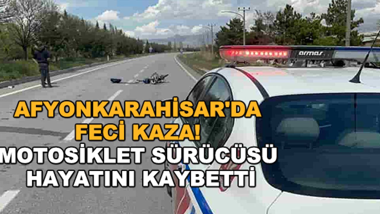 Afyonkarahisar'da feci kaza! Motosiklet sürücüsü hayatını kaybetti