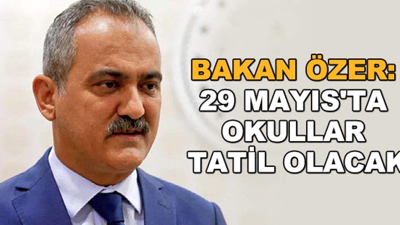 Bakan Özer: 29 Mayıs'ta okullar tatil olacak