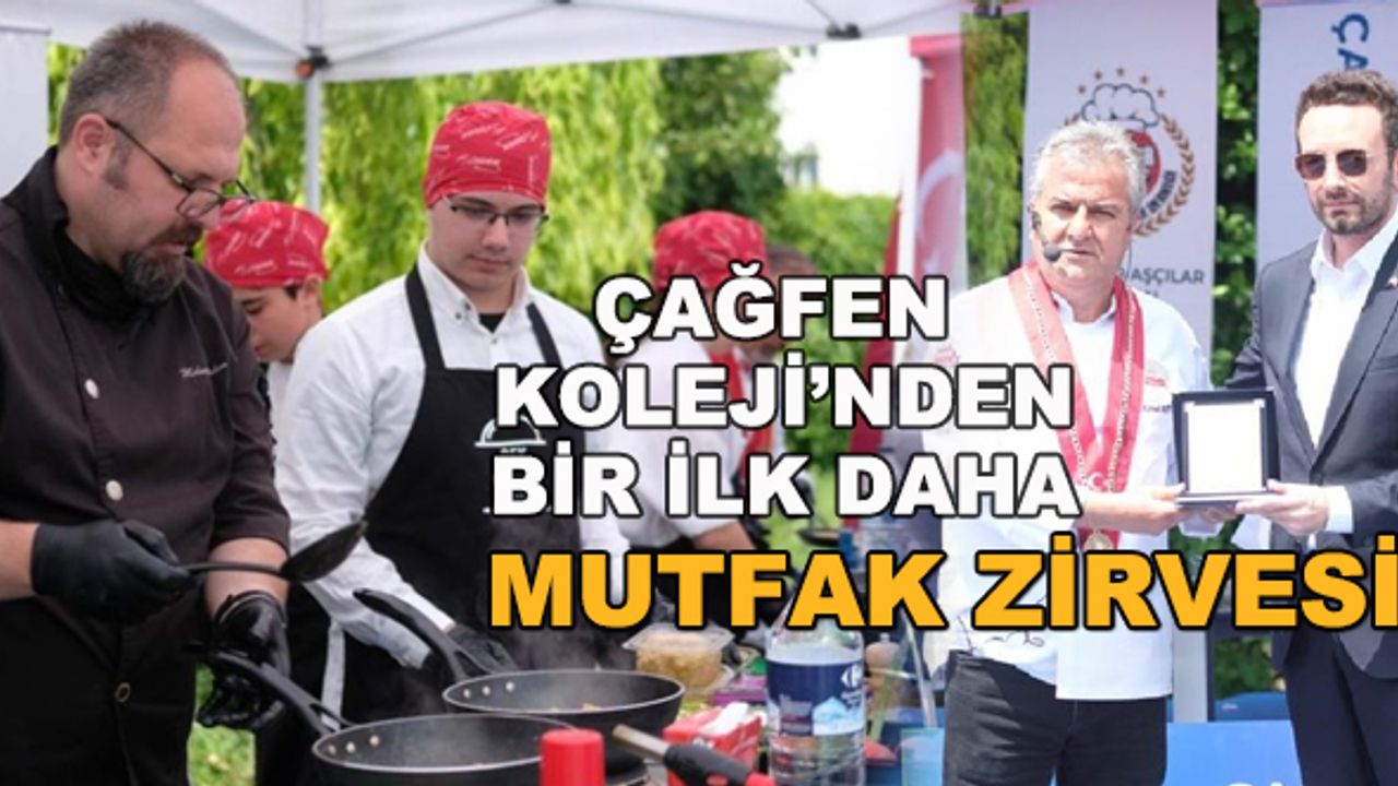 Çağfen Koleji'nden bir ilk daha... Çağfen Mutfak Zirvesi'nde buluştular