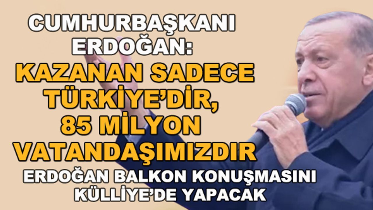 Cumhurbaşkanı Erdoğan: Kazanan sadece Türkiye'dir, 85 milyon vatandaşımızdır