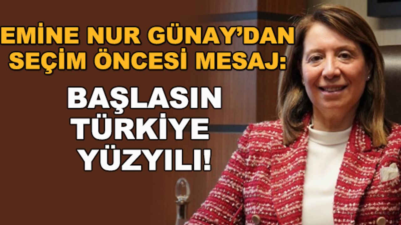 Emine Nur Günay: Başlasın Türkiye Yüzyılı!