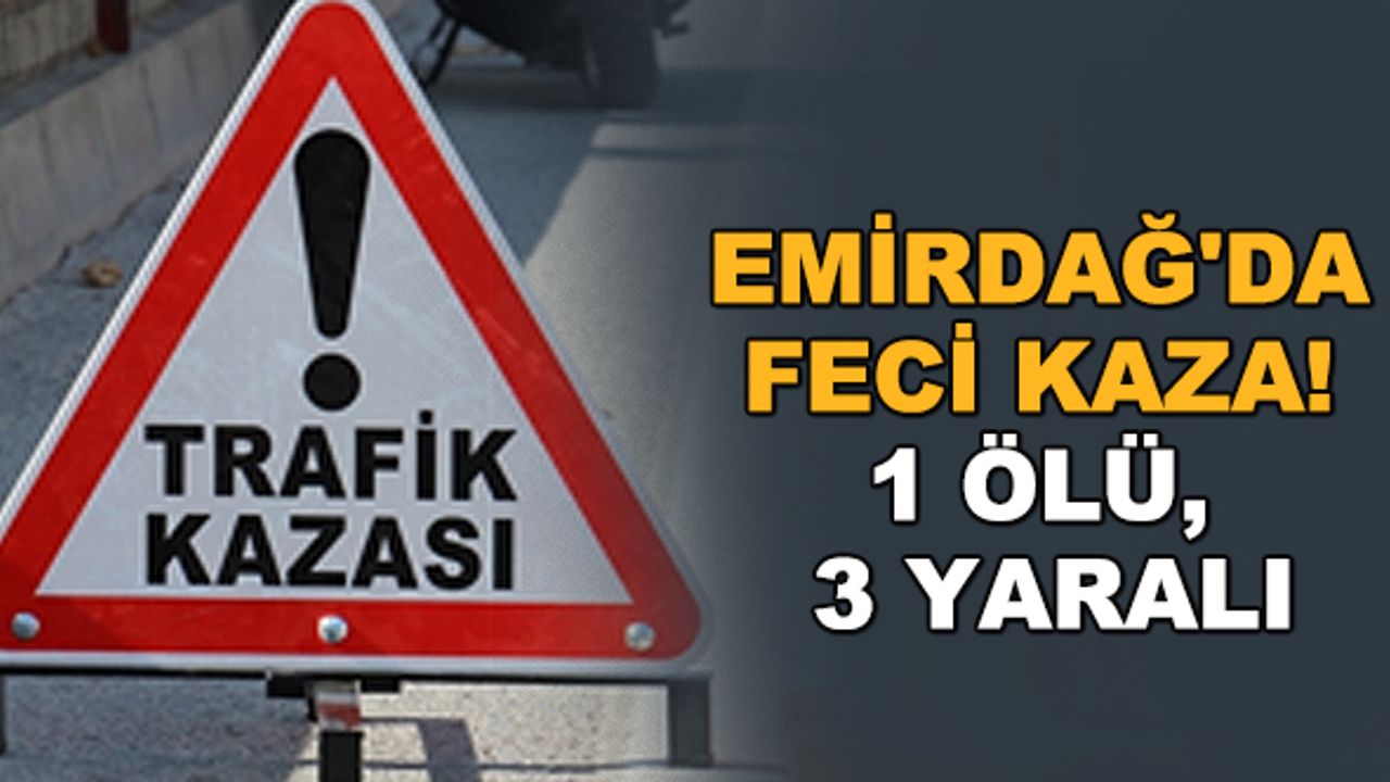 Emirdağ'da feci kaza! 1 ölü, 3 yaralı