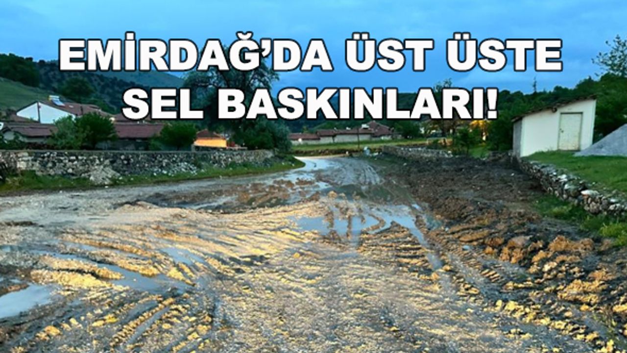 Emirdağ'da üst üste sel baskınları!