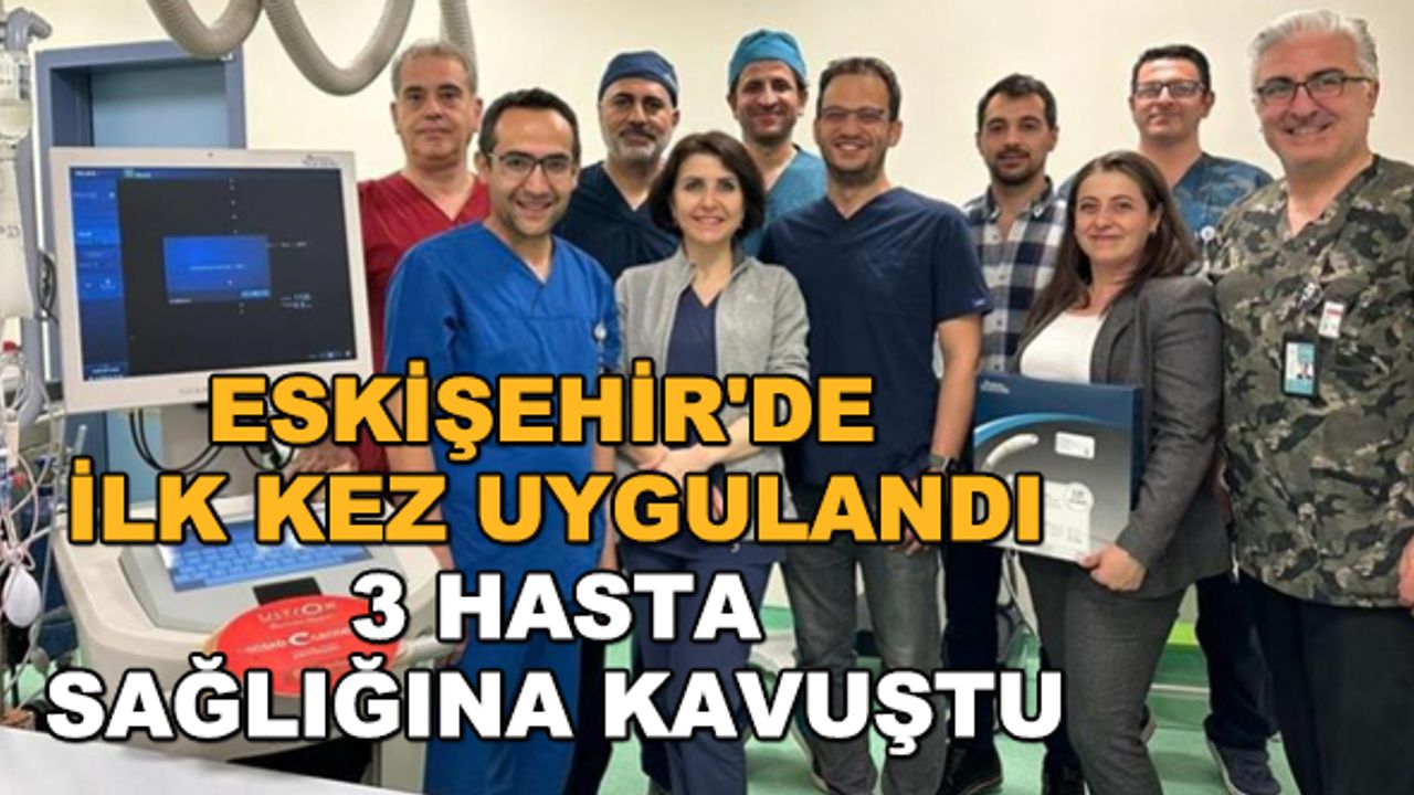 Eskişehir'de ilk kez uygulandı... 3 hasta sağlığına kavuştu