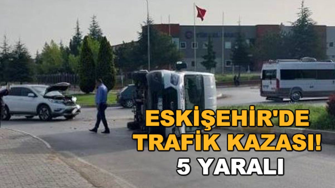 Eskişehir'de trafik kazası! 5 yaralı