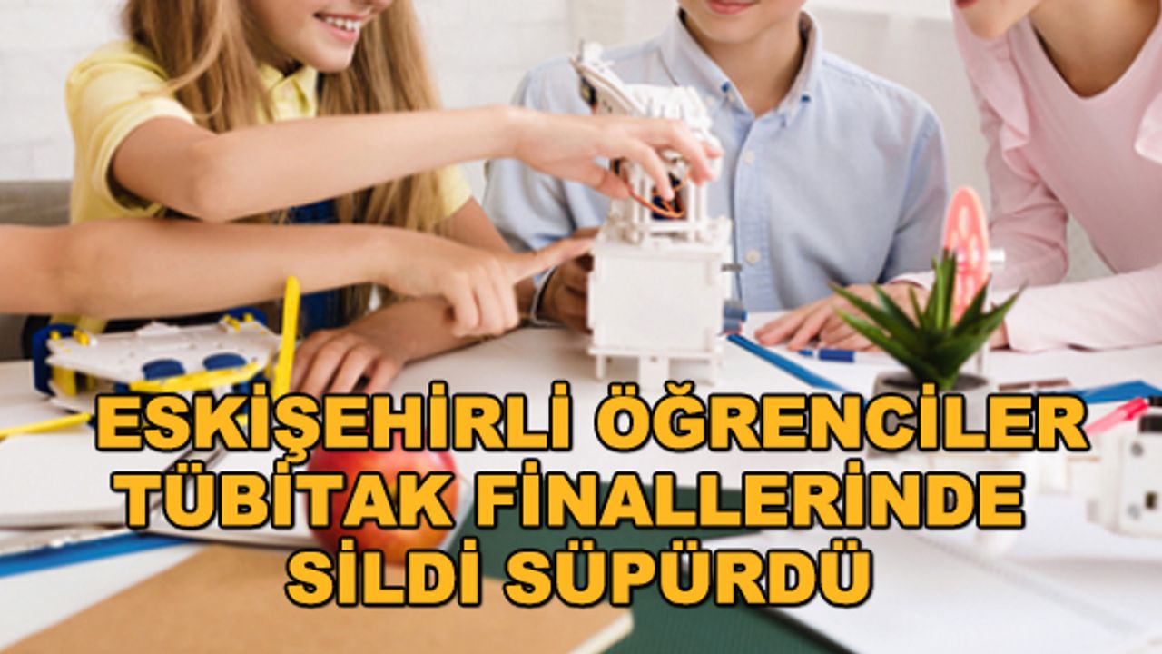 Eskişehirli öğrenciler TÜBİTAK finallerinde sildi süpürdü