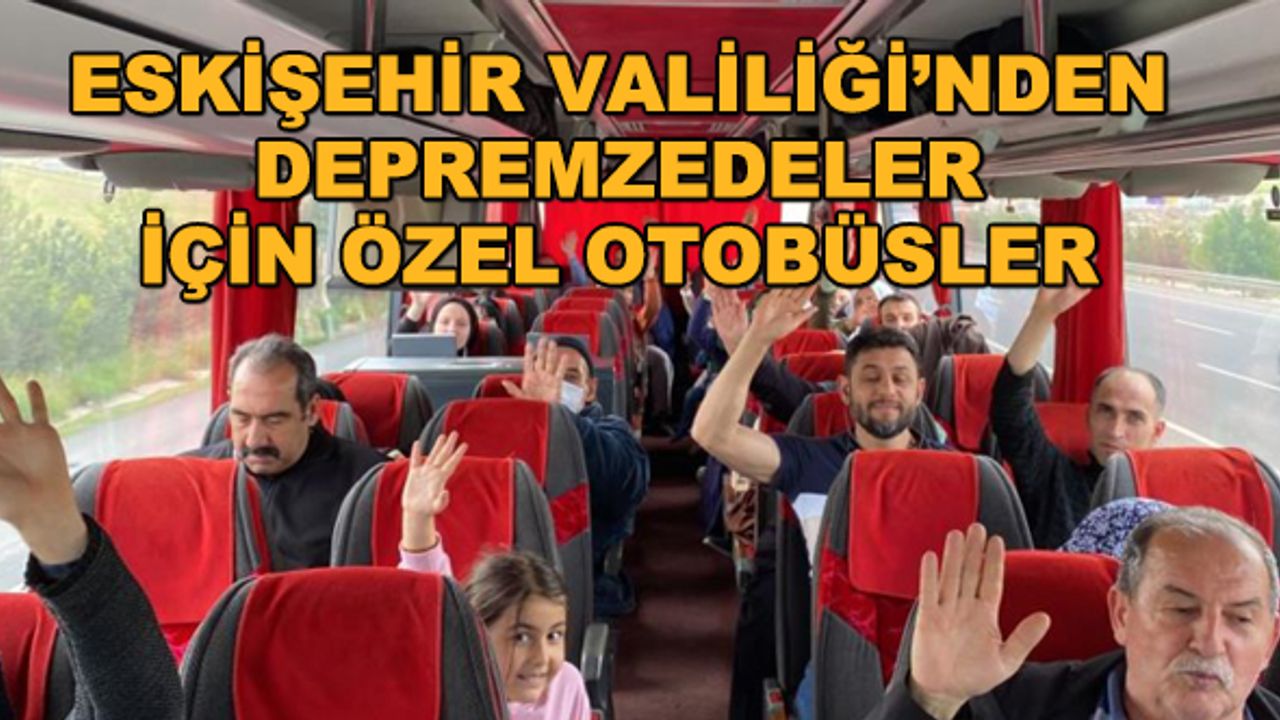 Eskişehir Valiliği'nden depremzedeler için özel otobüsler