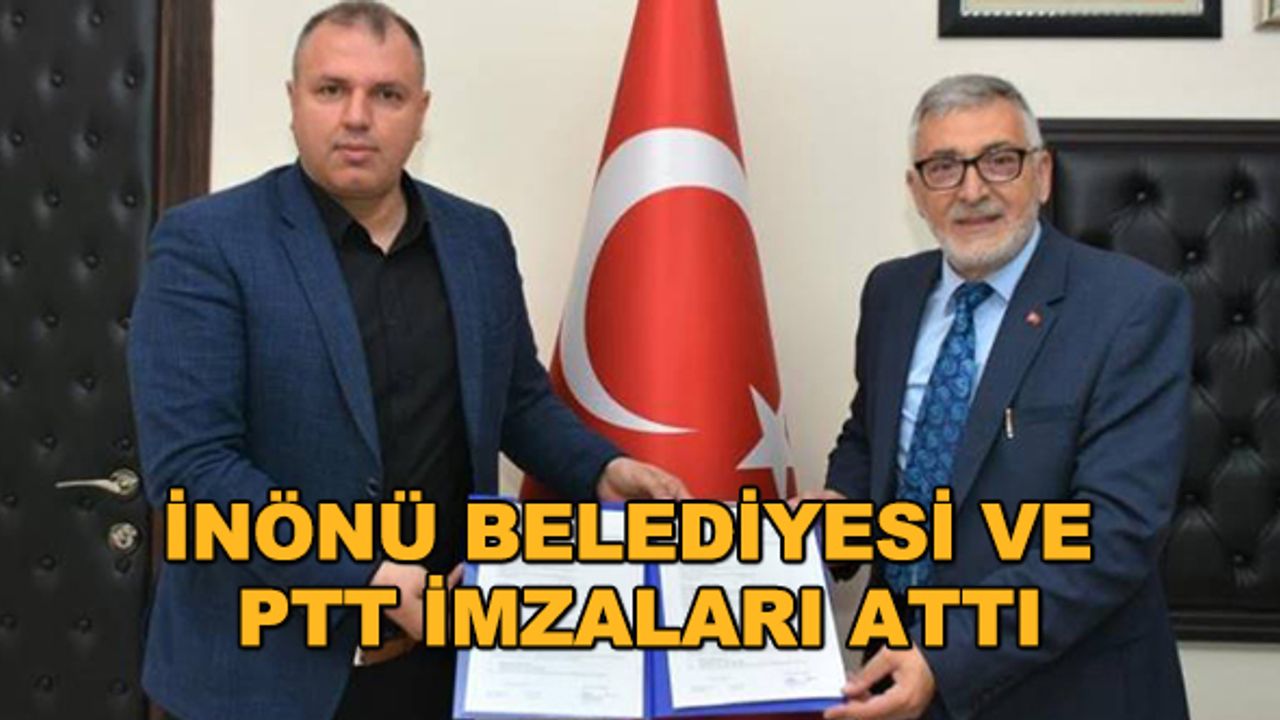 İnönü Belediyesi ve PTT imzaları attı