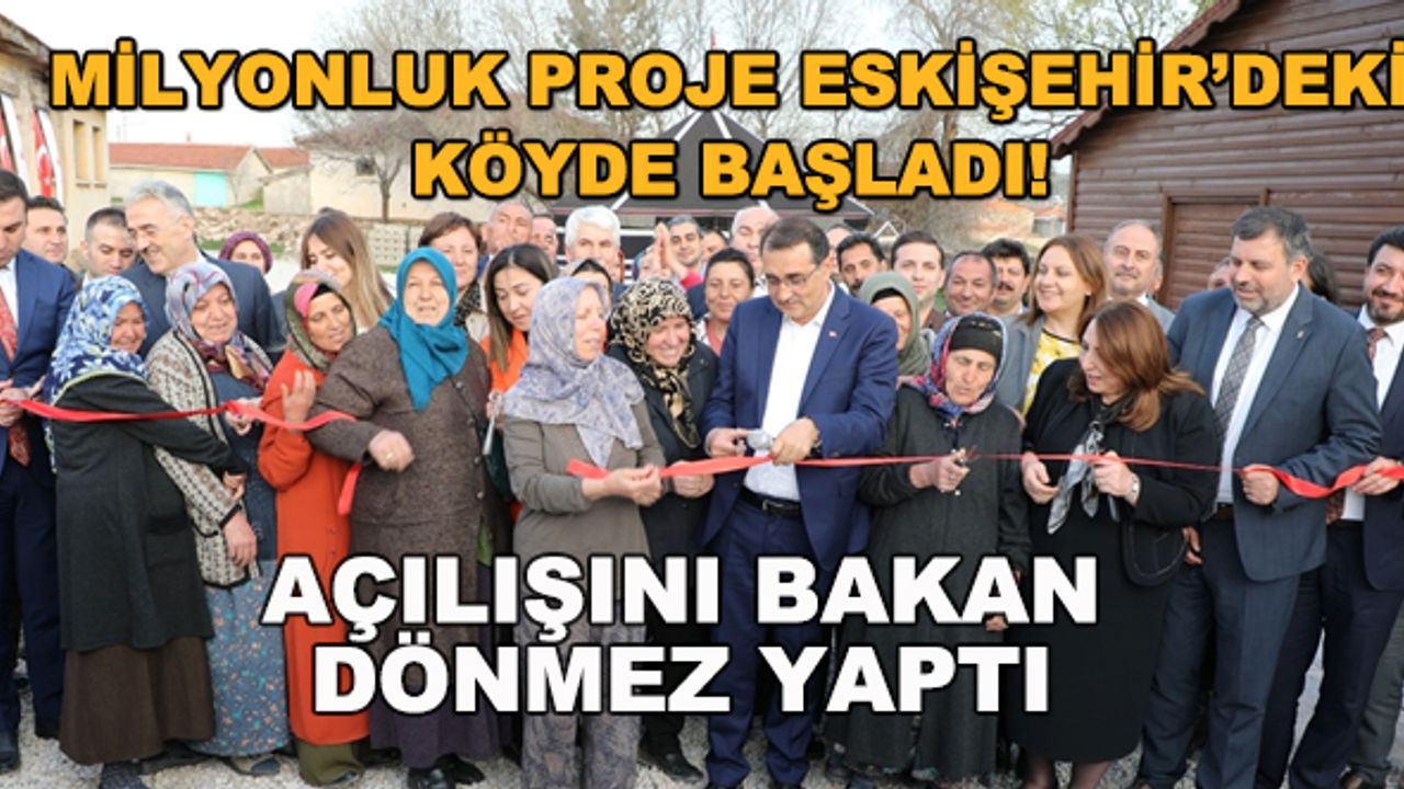 Milyonluk proje Eskişehir'deki köyde başladı! Açılışını Bakan Dönmez yaptı