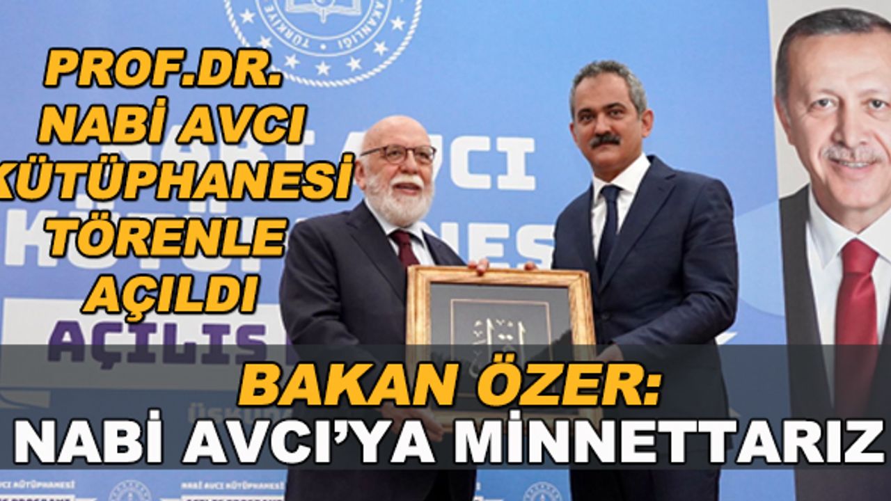 Prof.Dr. Nabi Avcı Kütüphanesi törenle açıldı... Bakan Özer: Nabi Avcı'ya minnettarız