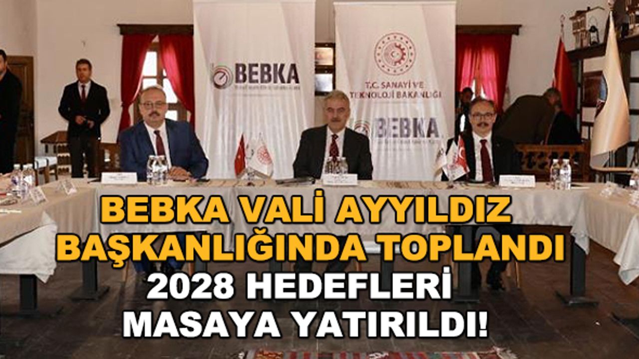 BEBKA Vali Ayyıldız başkanlığında toplandı... 2028 hedefleri masaya yatırıldı