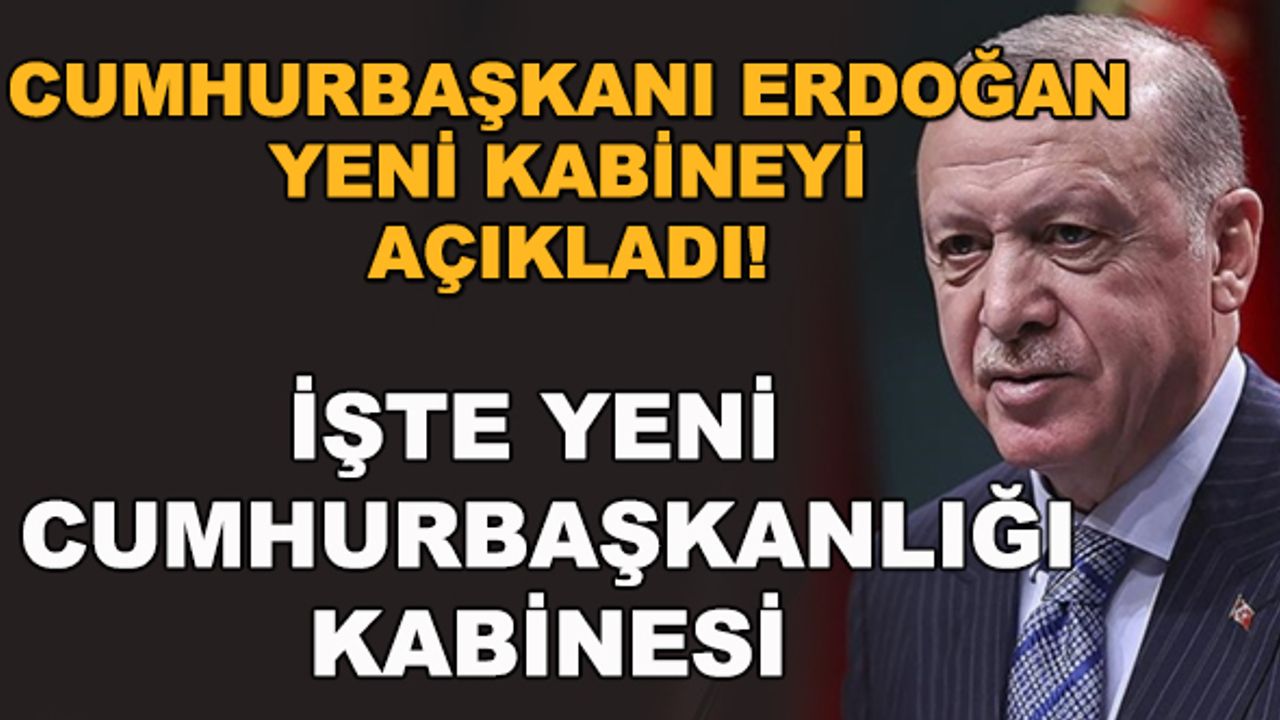Cumhurbaşkanı Erdoğan yeni Cumhurbaşkanlığı Kabinesi'ni açıkladı! İşte yeni bakanlar