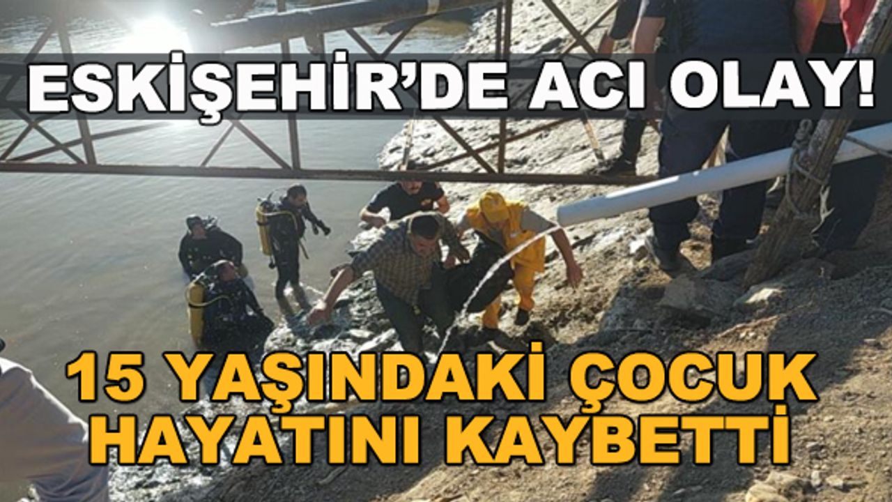 Eskişehir'de acı olay! 15 yaşındaki çocuk hayatını kaybetti