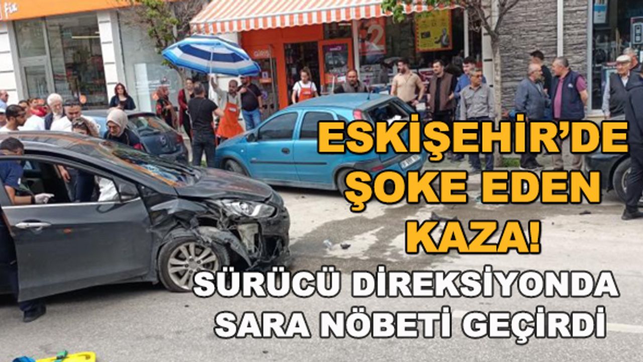 Eskişehir'de şoke eden kaza! Sürücü direksiyonda sara nöbeti geçirdi