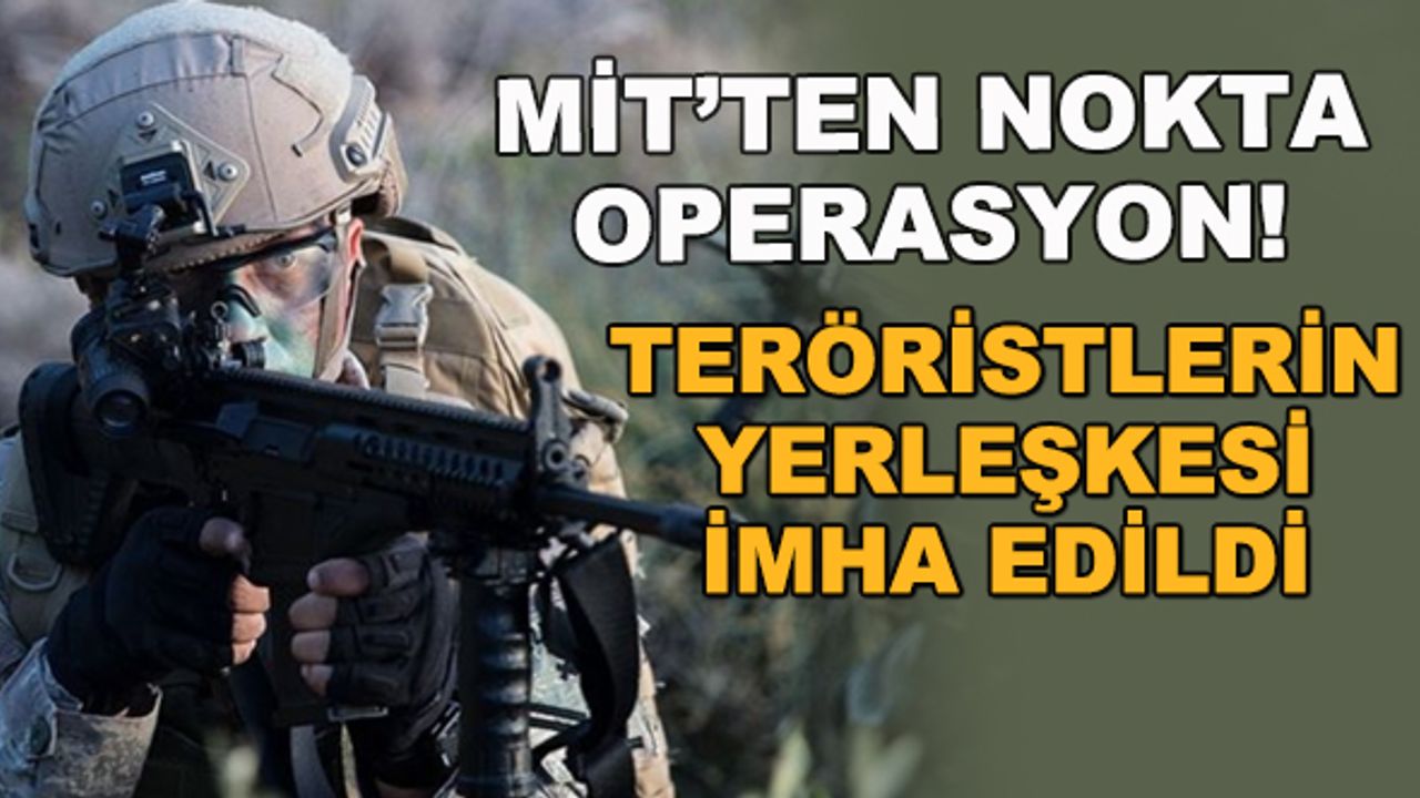 MİT'ten nokta operasyon! Teröristlerin yerleşkesi imha edildi