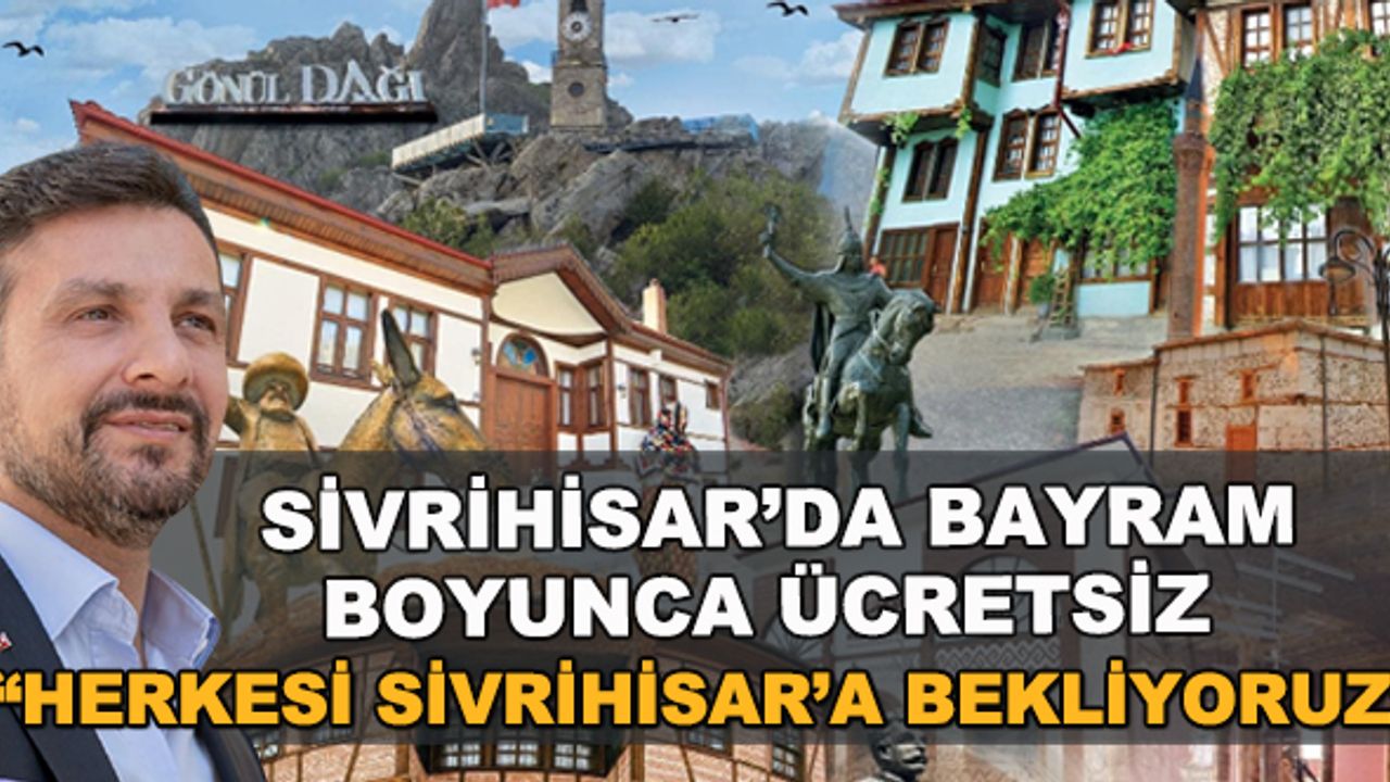 Sivrihisar'da bayram boyunca ücretsiz... "Herkesi Sivrihisar'a bekliyoruz"