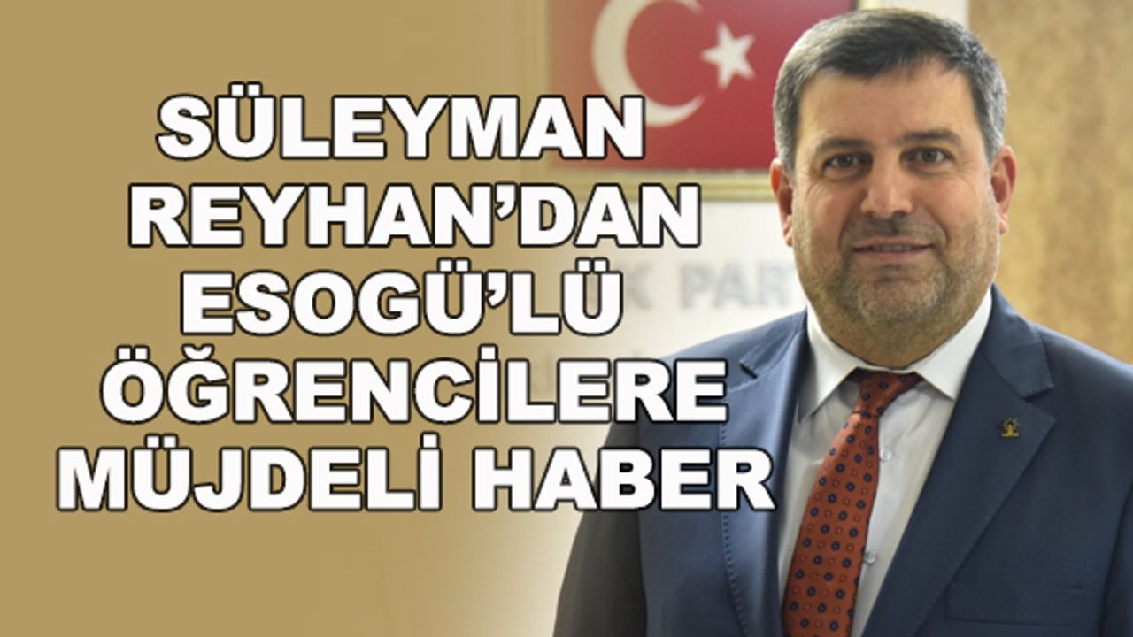 Süleyman Reyhan'dan ESOGÜ'lü öğrencilere müjdeli haber