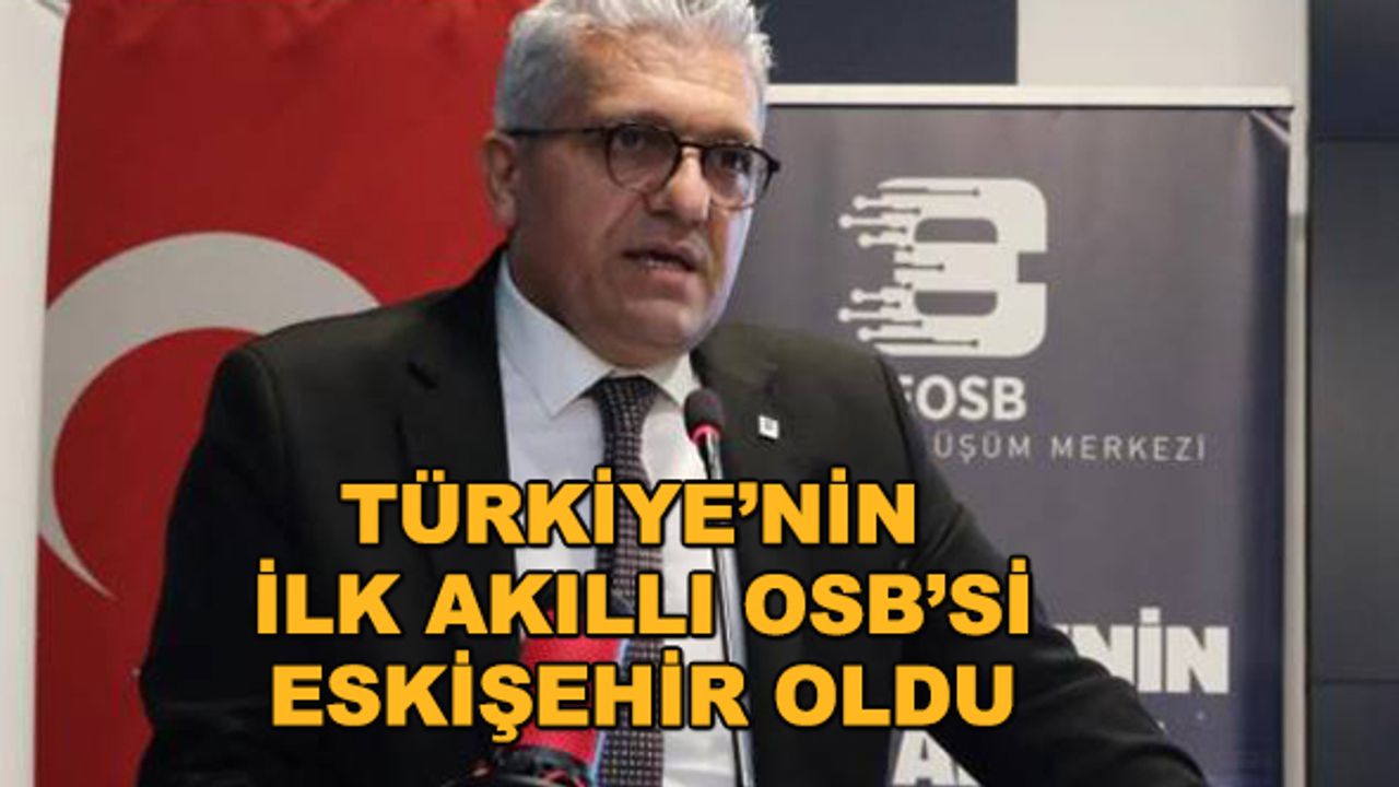 Türkiye’nin ilk akıllı OSB’si Eskişehir oldu