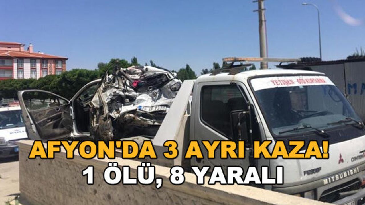Afyon'da 3 ayrı kaza! 1 ölü, 8 yaralı